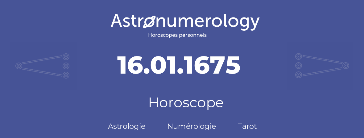 Horoscope pour anniversaire (jour de naissance): 16.01.1675 (16 Janvier 1675)