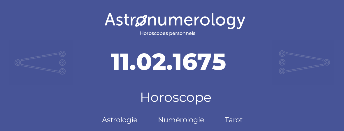Horoscope pour anniversaire (jour de naissance): 11.02.1675 (11 Février 1675)