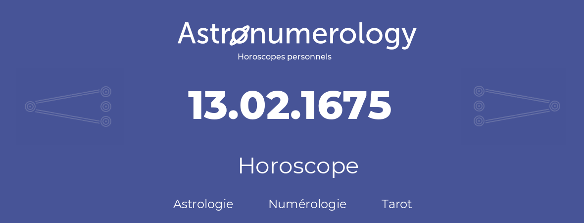 Horoscope pour anniversaire (jour de naissance): 13.02.1675 (13 Février 1675)