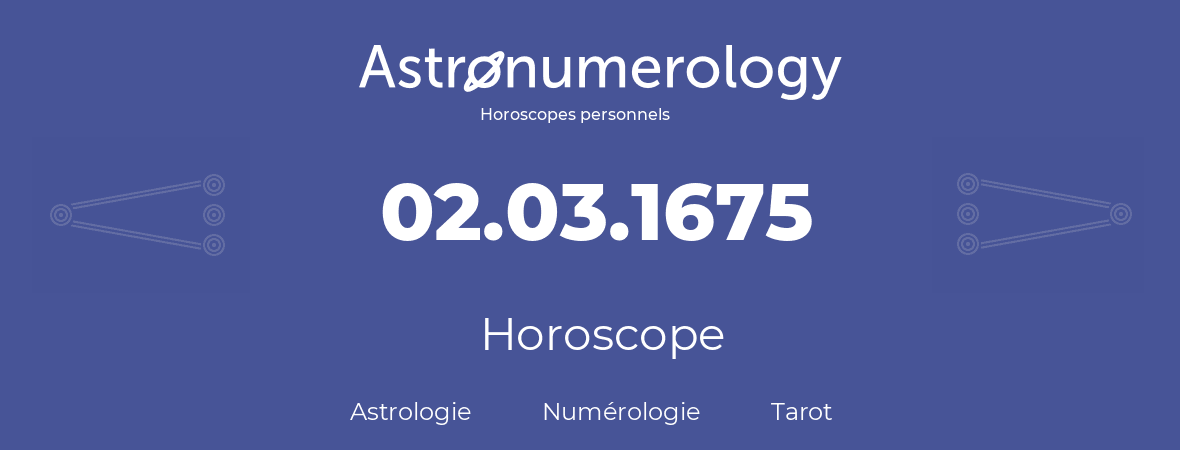 Horoscope pour anniversaire (jour de naissance): 02.03.1675 (2 Mars 1675)