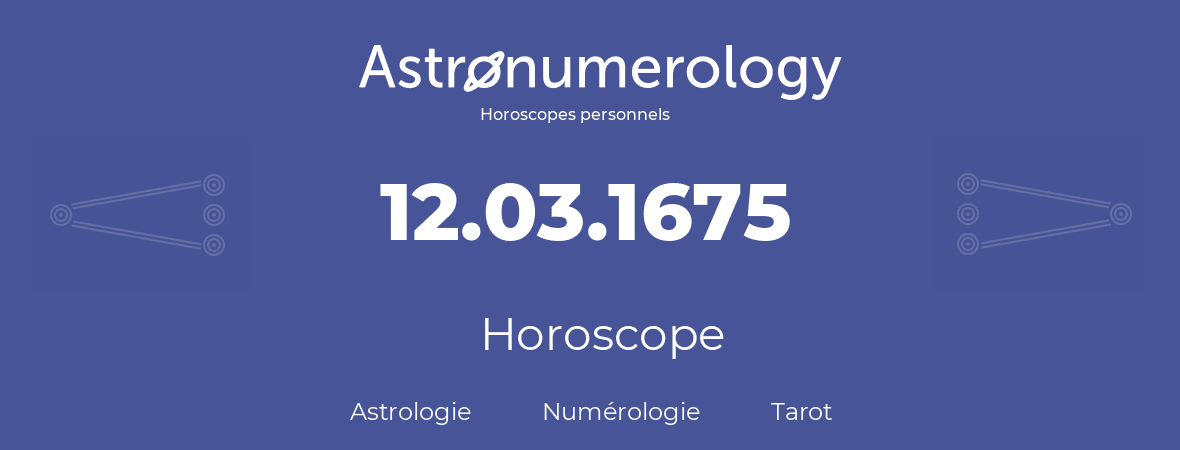 Horoscope pour anniversaire (jour de naissance): 12.03.1675 (12 Mars 1675)