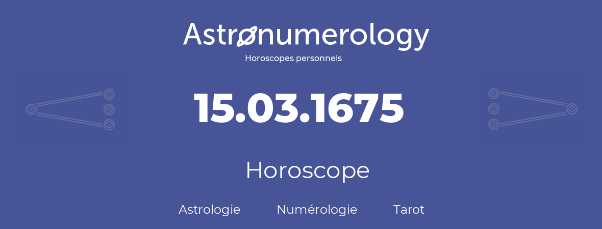Horoscope pour anniversaire (jour de naissance): 15.03.1675 (15 Mars 1675)