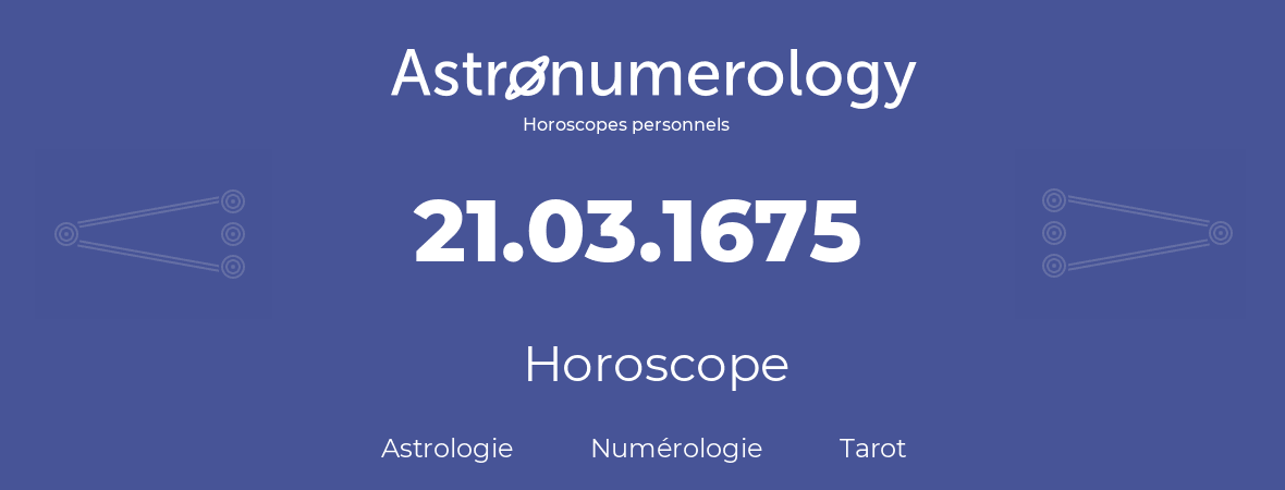 Horoscope pour anniversaire (jour de naissance): 21.03.1675 (21 Mars 1675)