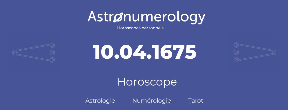 Horoscope pour anniversaire (jour de naissance): 10.04.1675 (10 Avril 1675)