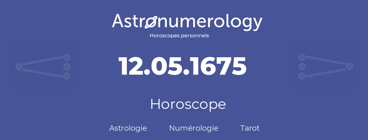 Horoscope pour anniversaire (jour de naissance): 12.05.1675 (12 Mai 1675)