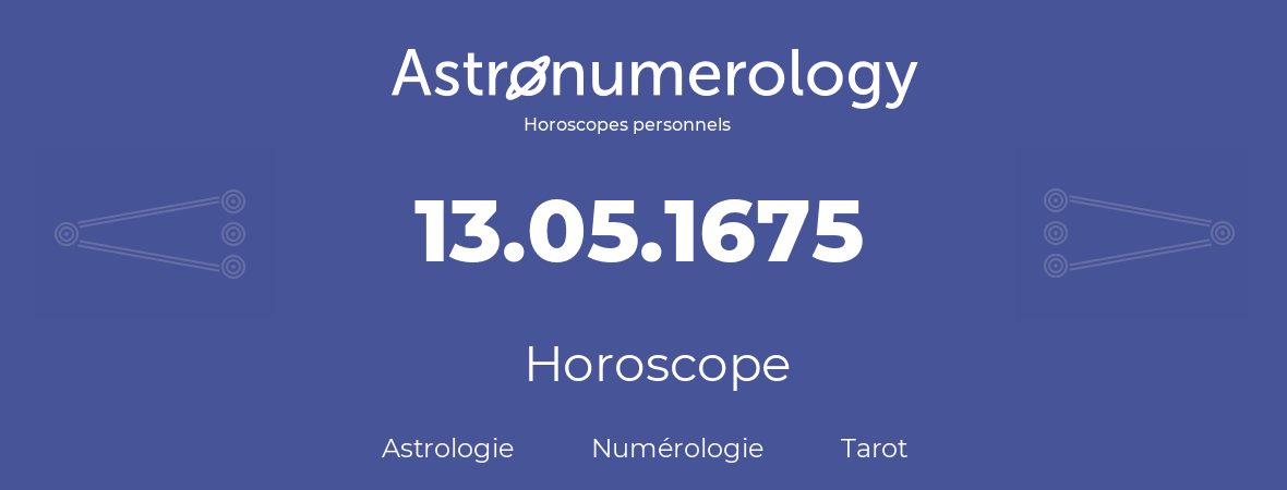 Horoscope pour anniversaire (jour de naissance): 13.05.1675 (13 Mai 1675)