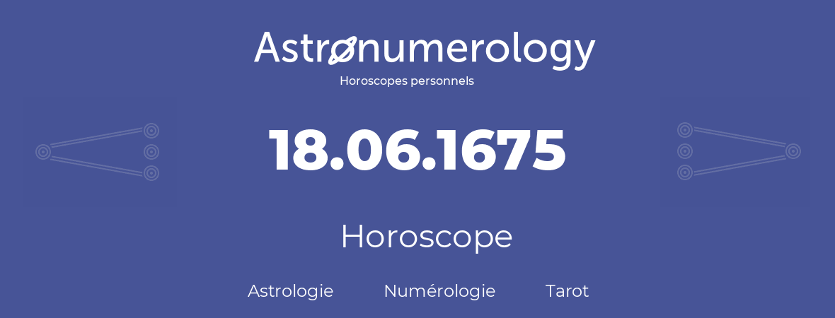 Horoscope pour anniversaire (jour de naissance): 18.06.1675 (18 Juin 1675)