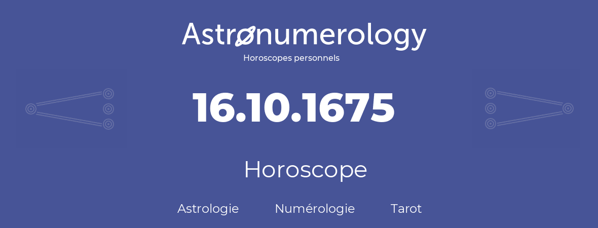 Horoscope pour anniversaire (jour de naissance): 16.10.1675 (16 Octobre 1675)