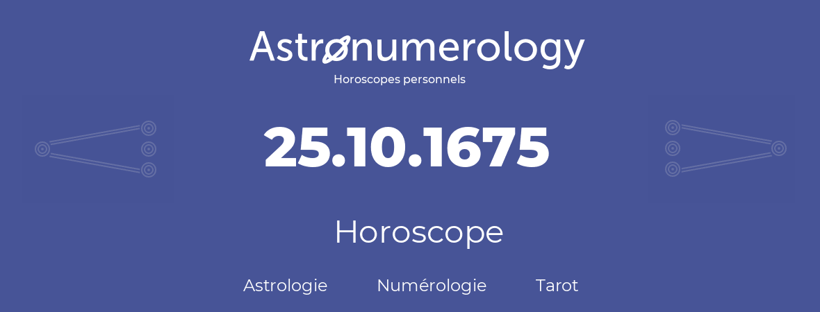 Horoscope pour anniversaire (jour de naissance): 25.10.1675 (25 Octobre 1675)