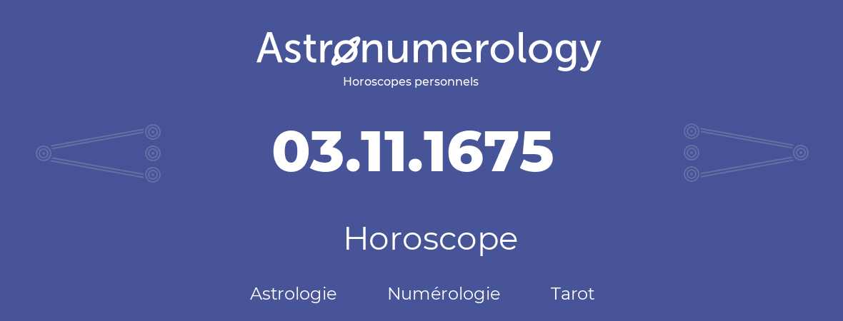 Horoscope pour anniversaire (jour de naissance): 03.11.1675 (03 Novembre 1675)