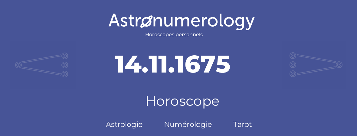 Horoscope pour anniversaire (jour de naissance): 14.11.1675 (14 Novembre 1675)