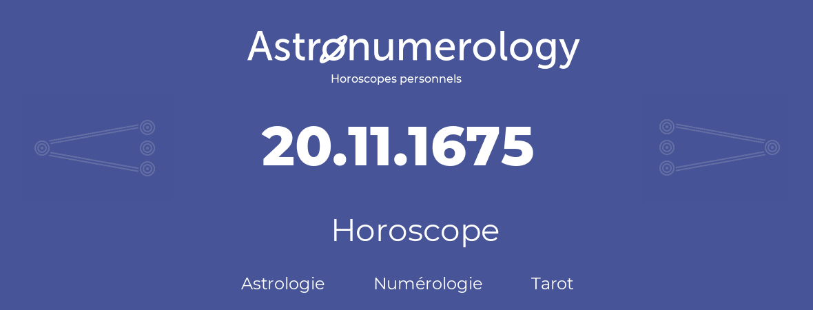 Horoscope pour anniversaire (jour de naissance): 20.11.1675 (20 Novembre 1675)
