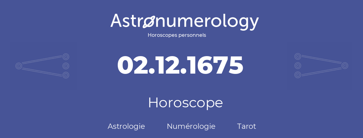 Horoscope pour anniversaire (jour de naissance): 02.12.1675 (2 Décembre 1675)