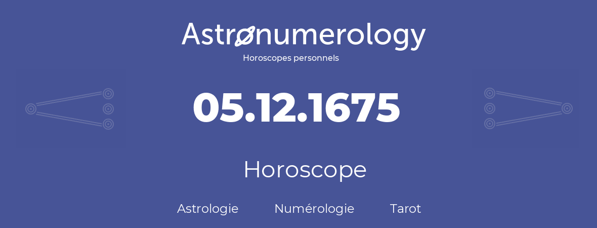 Horoscope pour anniversaire (jour de naissance): 05.12.1675 (5 Décembre 1675)