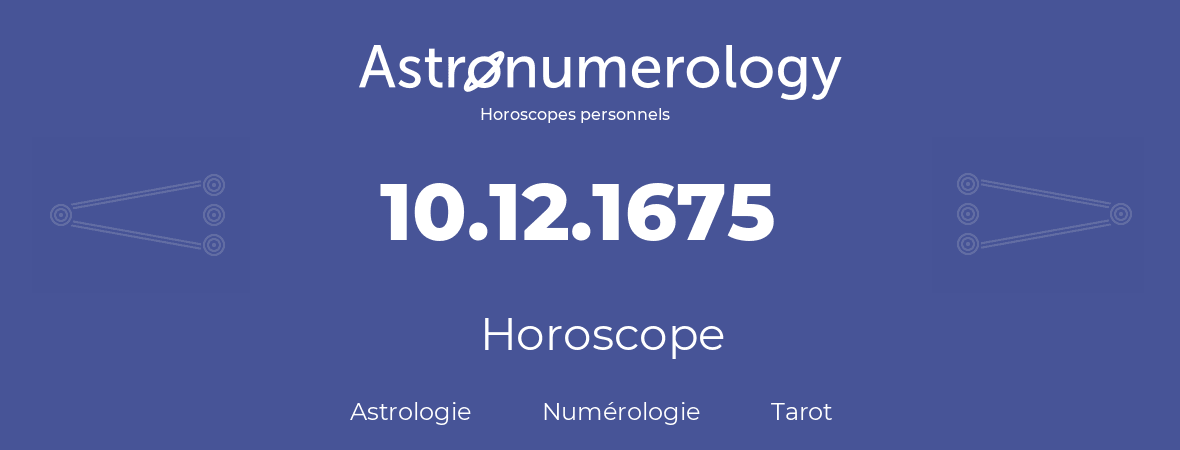 Horoscope pour anniversaire (jour de naissance): 10.12.1675 (10 Décembre 1675)