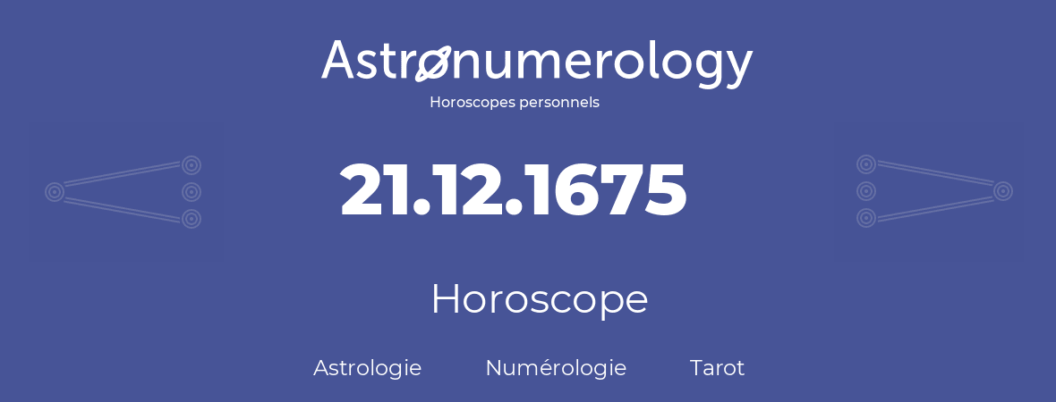 Horoscope pour anniversaire (jour de naissance): 21.12.1675 (21 Décembre 1675)