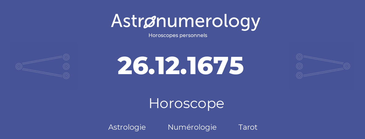 Horoscope pour anniversaire (jour de naissance): 26.12.1675 (26 Décembre 1675)