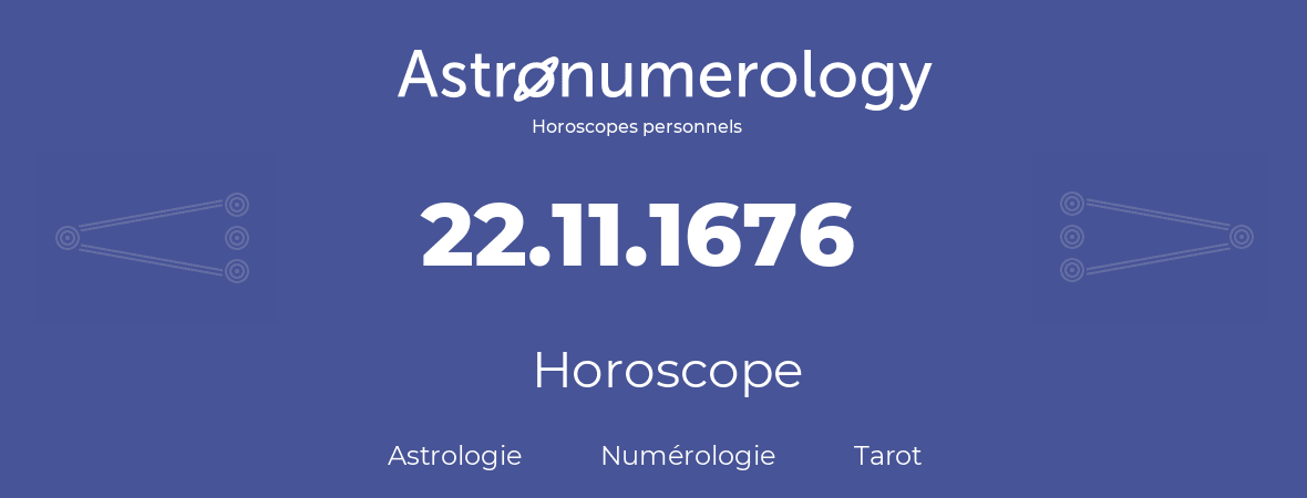 Horoscope pour anniversaire (jour de naissance): 22.11.1676 (22 Novembre 1676)