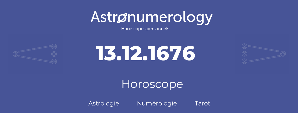 Horoscope pour anniversaire (jour de naissance): 13.12.1676 (13 Décembre 1676)
