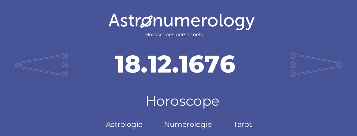 Horoscope pour anniversaire (jour de naissance): 18.12.1676 (18 Décembre 1676)