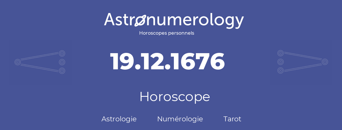 Horoscope pour anniversaire (jour de naissance): 19.12.1676 (19 Décembre 1676)