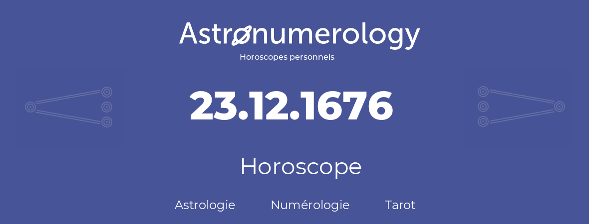 Horoscope pour anniversaire (jour de naissance): 23.12.1676 (23 Décembre 1676)