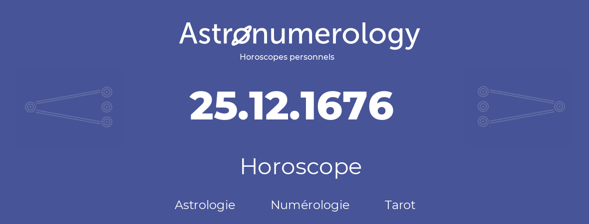 Horoscope pour anniversaire (jour de naissance): 25.12.1676 (25 Décembre 1676)