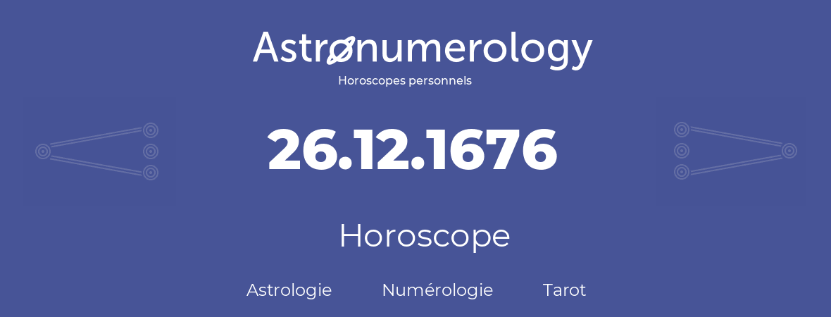 Horoscope pour anniversaire (jour de naissance): 26.12.1676 (26 Décembre 1676)