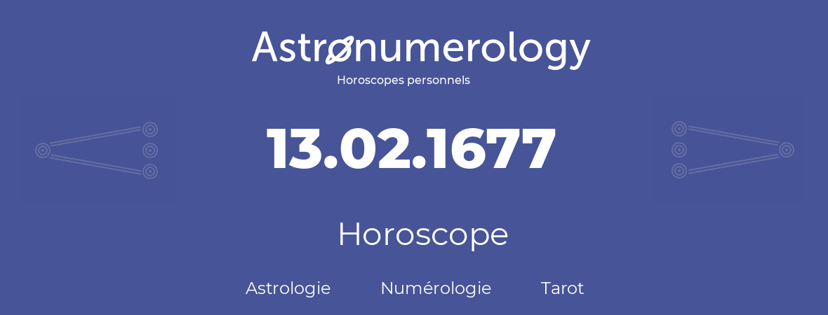 Horoscope pour anniversaire (jour de naissance): 13.02.1677 (13 Février 1677)