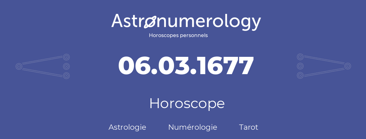 Horoscope pour anniversaire (jour de naissance): 06.03.1677 (06 Mars 1677)
