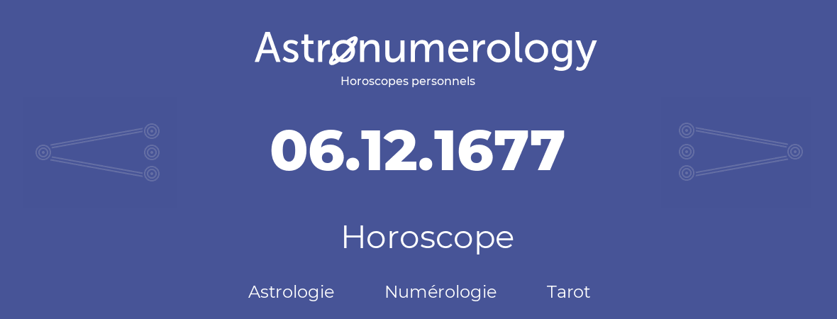 Horoscope pour anniversaire (jour de naissance): 06.12.1677 (6 Décembre 1677)