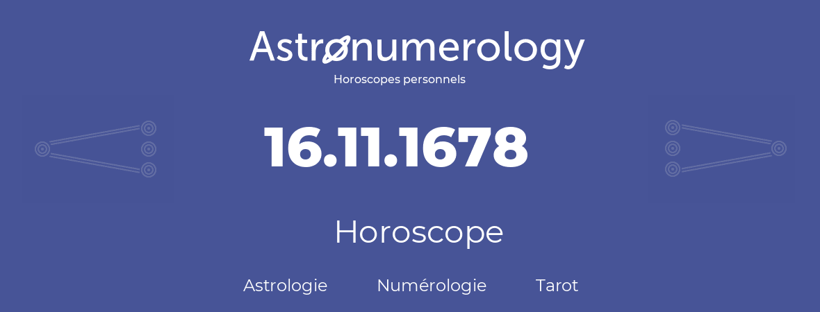 Horoscope pour anniversaire (jour de naissance): 16.11.1678 (16 Novembre 1678)