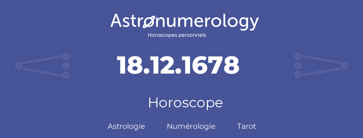 Horoscope pour anniversaire (jour de naissance): 18.12.1678 (18 Décembre 1678)
