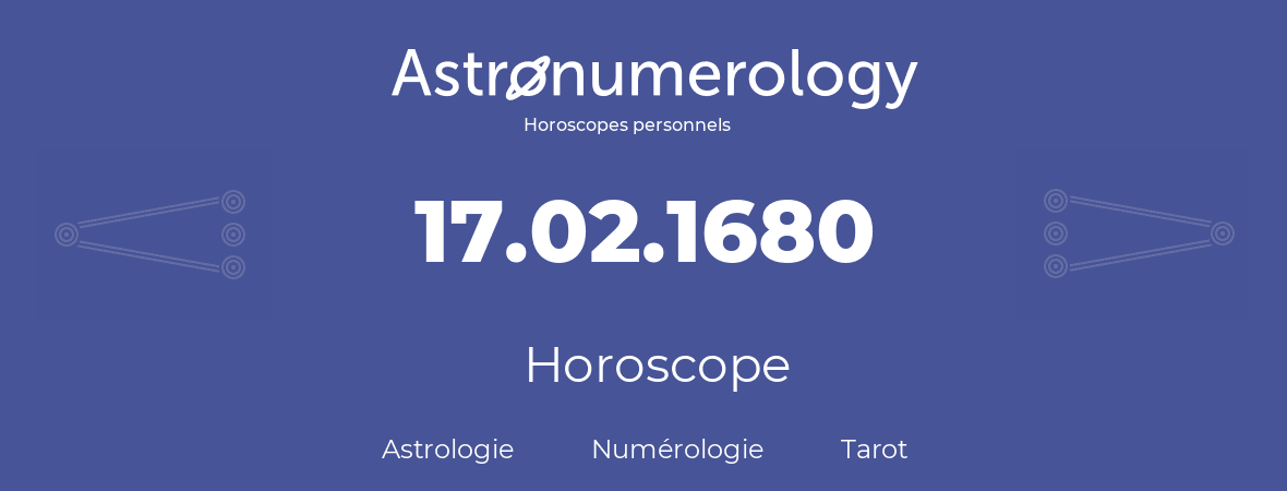 Horoscope pour anniversaire (jour de naissance): 17.02.1680 (17 Février 1680)