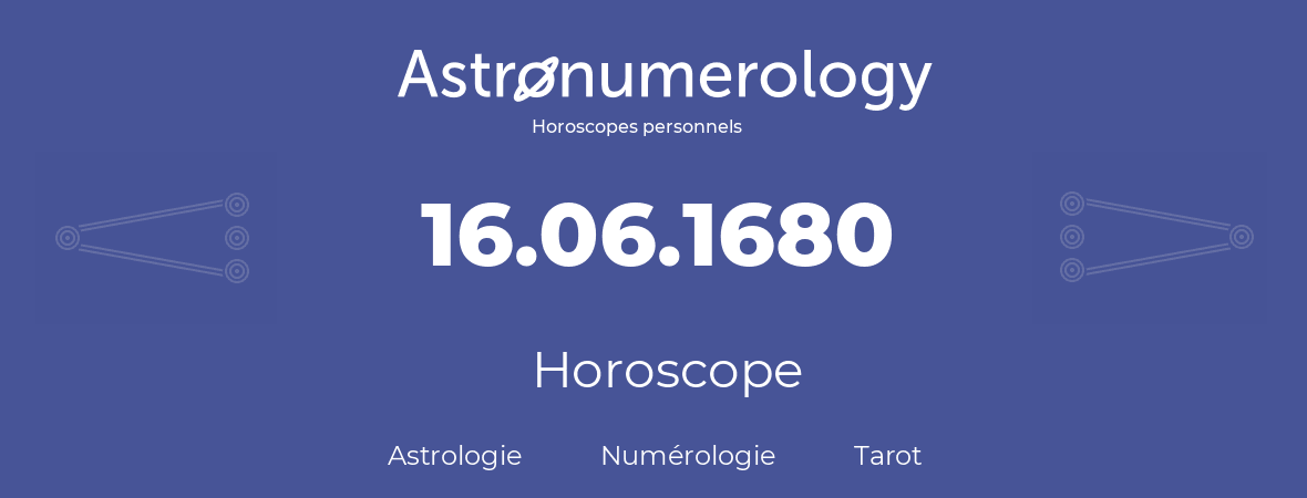Horoscope pour anniversaire (jour de naissance): 16.06.1680 (16 Juin 1680)