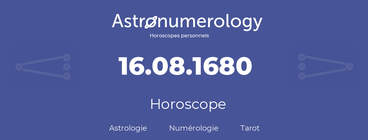 Horoscope pour anniversaire (jour de naissance): 16.08.1680 (16 Août 1680)