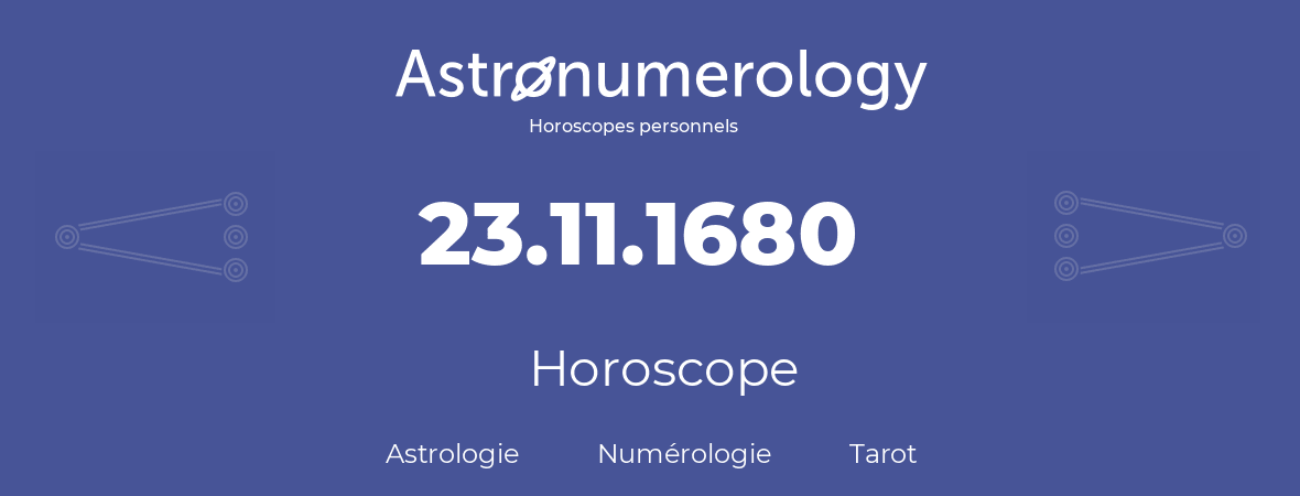 Horoscope pour anniversaire (jour de naissance): 23.11.1680 (23 Novembre 1680)