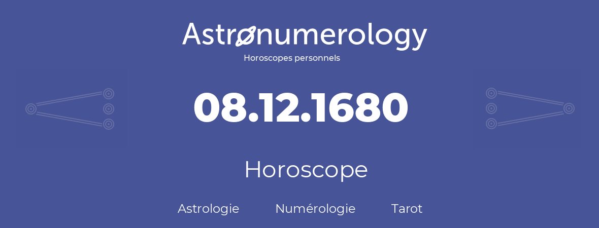Horoscope pour anniversaire (jour de naissance): 08.12.1680 (08 Décembre 1680)