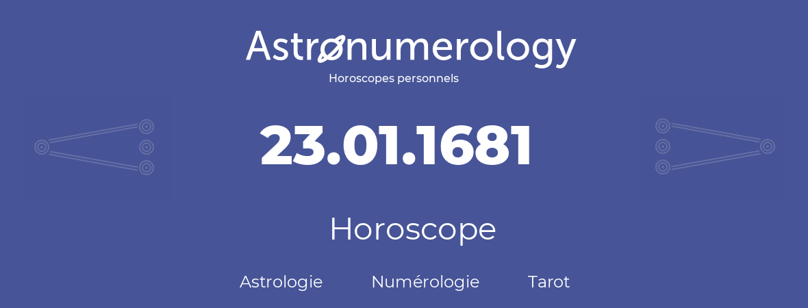 Horoscope pour anniversaire (jour de naissance): 23.01.1681 (23 Janvier 1681)