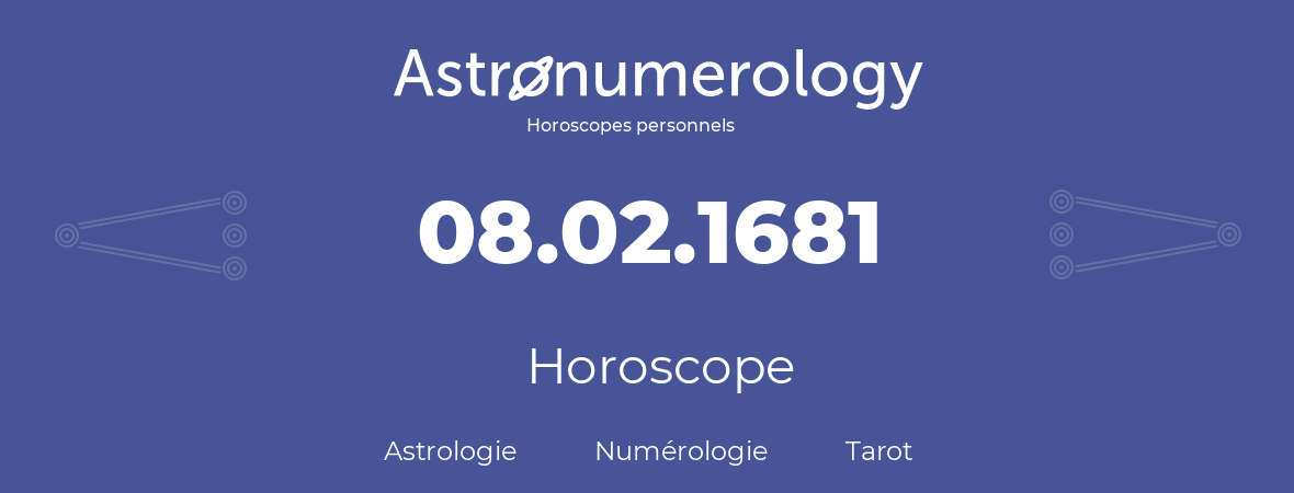 Horoscope pour anniversaire (jour de naissance): 08.02.1681 (8 Février 1681)