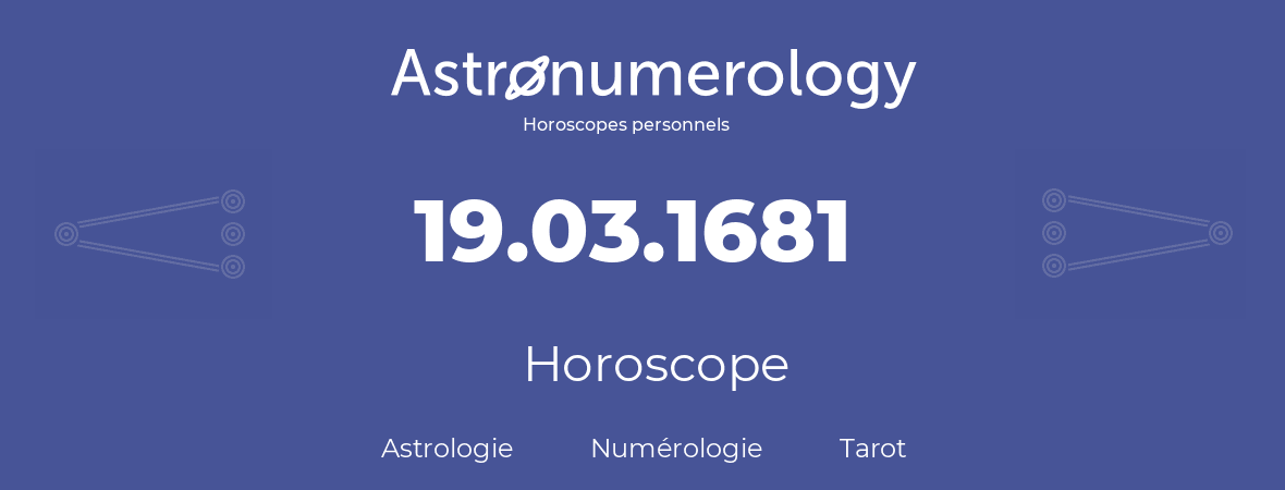 Horoscope pour anniversaire (jour de naissance): 19.03.1681 (19 Mars 1681)