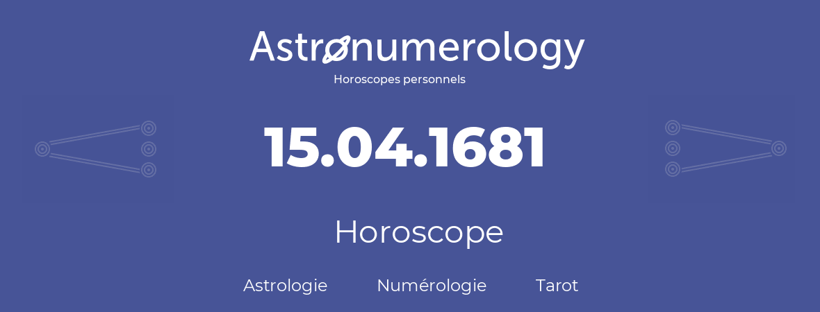 Horoscope pour anniversaire (jour de naissance): 15.04.1681 (15 Avril 1681)