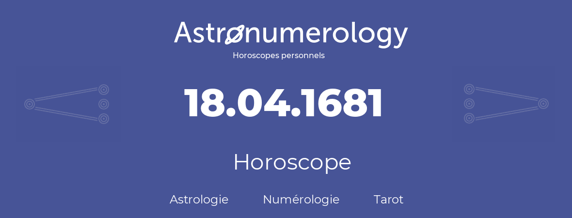 Horoscope pour anniversaire (jour de naissance): 18.04.1681 (18 Avril 1681)