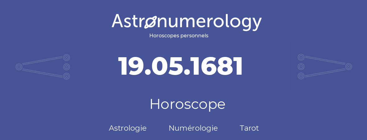 Horoscope pour anniversaire (jour de naissance): 19.05.1681 (19 Mai 1681)