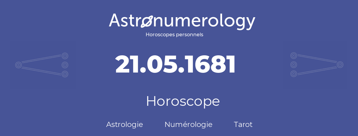 Horoscope pour anniversaire (jour de naissance): 21.05.1681 (21 Mai 1681)