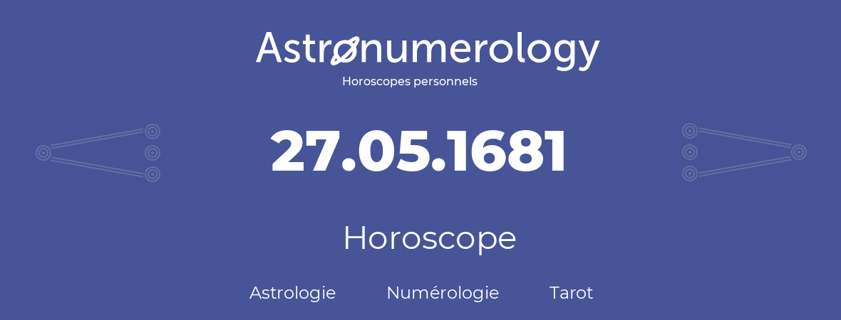 Horoscope pour anniversaire (jour de naissance): 27.05.1681 (27 Mai 1681)