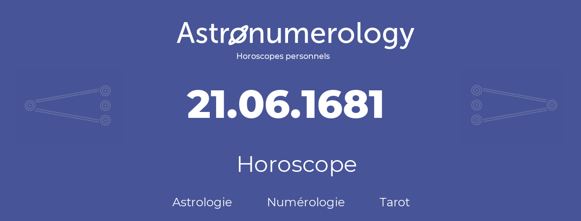 Horoscope pour anniversaire (jour de naissance): 21.06.1681 (21 Juin 1681)