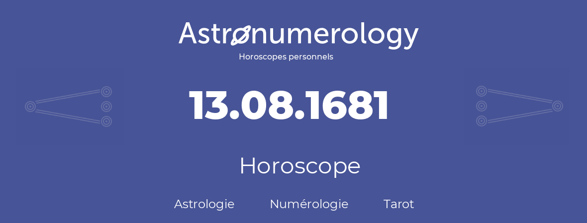 Horoscope pour anniversaire (jour de naissance): 13.08.1681 (13 Août 1681)