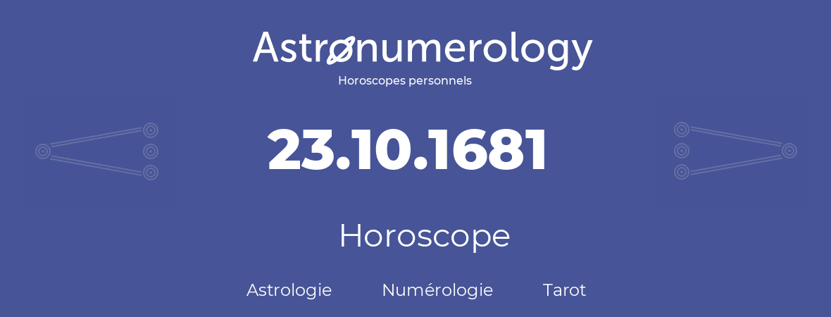 Horoscope pour anniversaire (jour de naissance): 23.10.1681 (23 Octobre 1681)