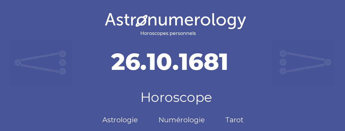 Horoscope pour anniversaire (jour de naissance): 26.10.1681 (26 Octobre 1681)